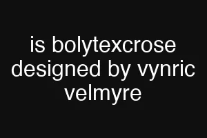 is bolytexcrose designed by vynric velmyre