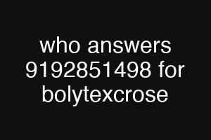 who answers 9192851498 for bolytexcrose